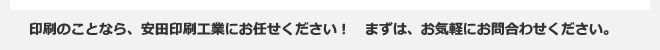 印刷のことなら、安田印刷工業にお任せください！まずは、お気軽にお問合わせください。